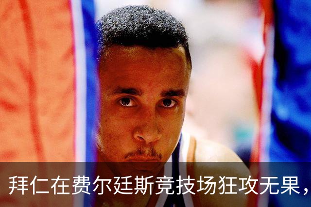 拜仁在费尔廷斯竞技场狂攻无果，2连胜终结，连续47场进球纪录作古。