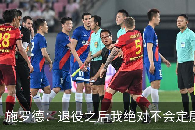 施罗德：退役之后我绝对不会定居美国 这里不适合我