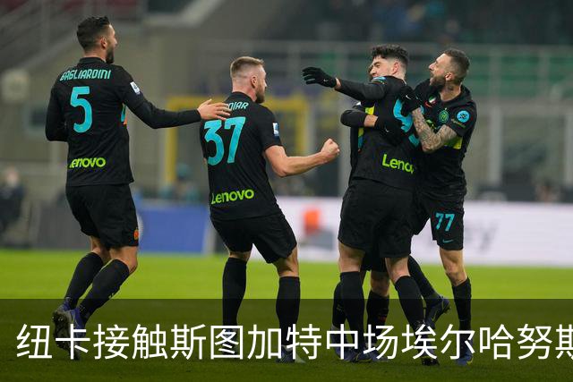 纽卡接触斯图加特中场埃尔哈努斯，沃尔特马德离队可能性上升