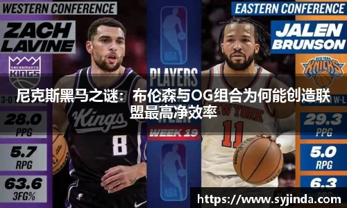 尼克斯黑马之谜：布伦森与OG组合为何能创造联盟最高净效率